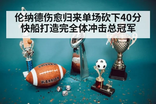 伦纳德伤愈归来单场砍下40分 快船打造完全体冲击总冠军